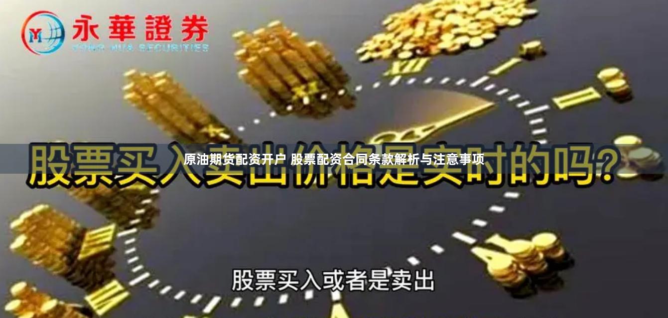 原油期货配资开户 股票配资合同条款解析与注意事项