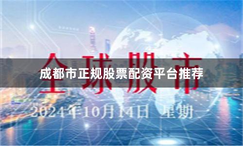 成都市正规股票配资平台推荐