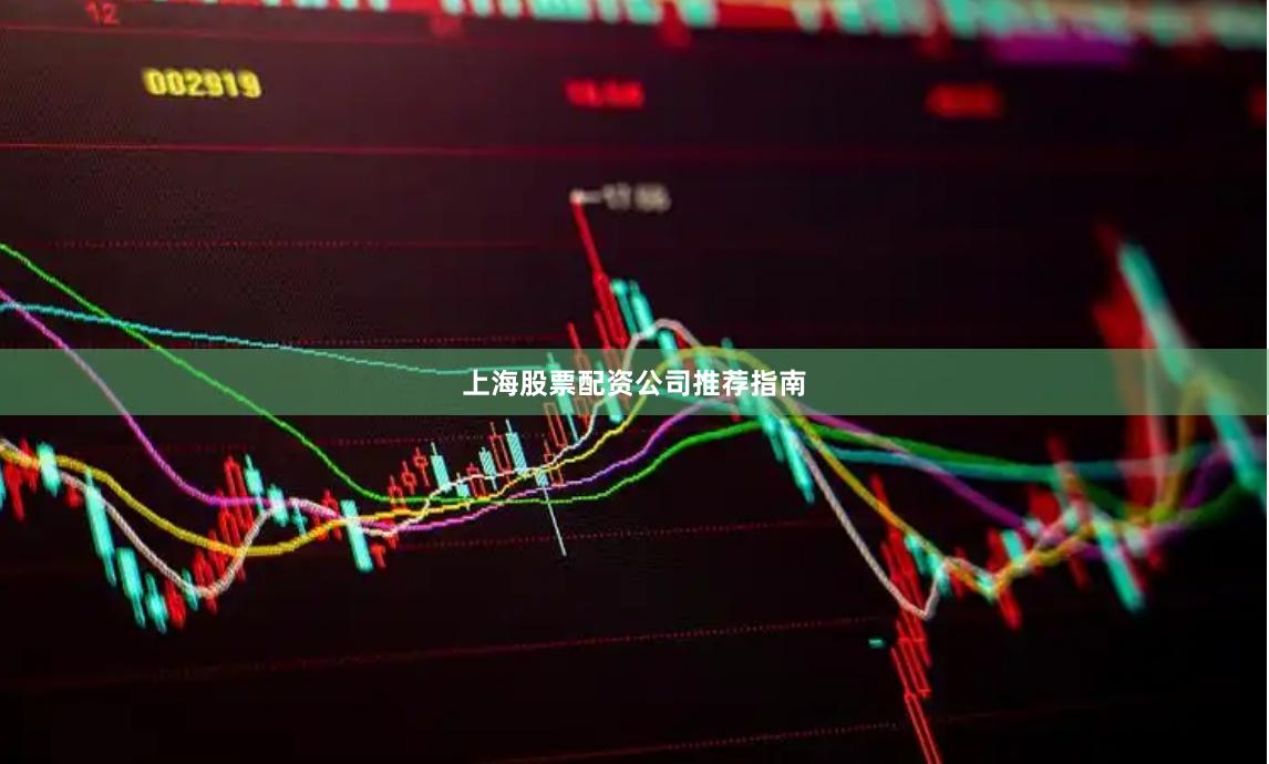 上海股票配资公司推荐指南