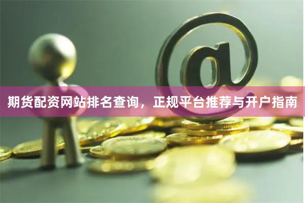 期货配资网站排名查询，正规平台推荐与开户指南