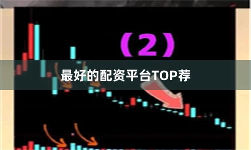 最好的配资平台TOP荐