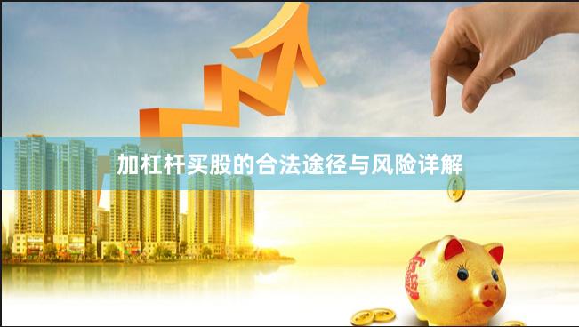 加杠杆买股的合法途径与风险详解